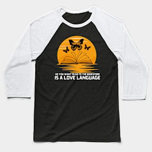 Do you want to go to the bookstore,  Is A Love Language Baseball T-Shirt